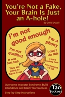 You're Not a Fake, Your Brain Is Just an A-hole!: Overcome Imposter Syndrome, Build Confidence and Claim Your Success B0G5MVVQVH Book Cover