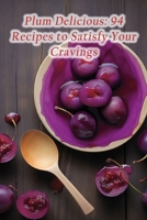 Plum Delicious: 94 Recipes to Satisfy Your Cravings B0CDFP2ZYR Book Cover