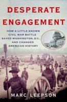 Desperate Engagement: How a Little-Known Civil War Battle Saved Washington, D.C., and Changed American History 0312382235 Book Cover