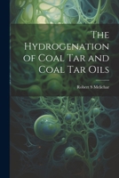 The Hydrogenation of Coal tar and Coal tar Oils 1021233323 Book Cover