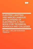 Electric lighting and miscellaneous applications of electricity; a text book for technical schools a 0526838396 Book Cover