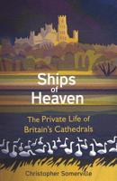 Ships Of Heaven: The Private Life of Britain’s Cathedrals 0857523651 Book Cover
