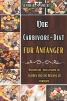 DIE CARBIVOREDIÄT FÜR ANFÄNGER: Kochpläne, um gesund zu bleiben und die Heilung zu fördern (German Edition) B0CT3X6P17 Book Cover