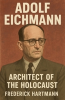 Adolf Eichmann: Architect of the Holocaust (Commanders of Evil) B0FK36CJ81 Book Cover