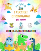 I cuccioli di dinosauro più carini - Libro da colorare per bambini - Scene preistoriche uniche di piccoli dinosauri: Creature affascinanti che ... il divertimento dei bambini B0C777L7JT Book Cover