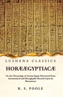 Horæ Ægyptiacæ Or, the Chronology of Ancient Egypt Discovered From Astronomical and Hieroglyphic Records Upon Its Monuments 163923960X Book Cover
