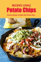 Recipes Using Potato Chips: Creative Recipes to Make With Potato Chips: Unholy But Delicious Things To Do With Potato Chips B08SV28LV3 Book Cover