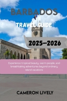 Barbados Tra Vel Guide 2025-2026: Experience tropical beauty, warm people, and breathtaking adventures beyond ordinary island vacations B0FVG1SQXV Book Cover