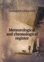 Meteorological and Chronological Register: Comprising a Record of the Weather, With Especial Reference to the Position of the Wind, and the Moon on the Occasion of Sudden Changes, Untimely Frosts, &c 1014720117 Book Cover