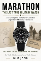 Marathon: The Last True Military Watch: The Complete History of Canada's Legendary Military Timepiece (Global Horology Collection) B0H5K2BS8Q Book Cover