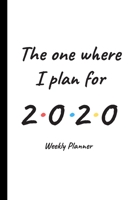 The One Where I Plan For 2020 - Weekly Planner: 12 Month Daily, Weekly 2020 Planner Organizer. January 2020 to December 2020 - Great Gift Idea For Friends or Family 1709960124 Book Cover