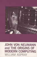 John von Neumann and the Origins of Modern Computing (History of Computing) 0262518856 Book Cover