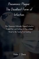Pneumonic Plague: The Deadliest Form of Infection: How Pneumonic Outbreaks Shaped Civilization, Fueled Fear, and Continue to Pose a Global Threat in the Twenty-First Century B0FNLG5YDQ Book Cover
