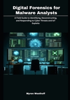 Digital Forensics for Malware Analysts: A Field Guide to Identifying, Deconstructing, and Responding to Cyber Threats and IoT Exploits B0FHMDV7HZ Book Cover