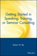 Getting Started in Speaking, Training, or Seminar Consulting (Getting Started In.....) 0471388823 Book Cover