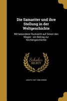 Die Samariter Und Ihre Stellung in Der Weltgeschichte: Mit Besonderer Ru Cksicht Auf Simon Den Magier: Ein Beitrag Zur Kirchengeschichte 136187497X Book Cover