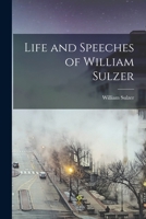 Life and Speeches of William Sulzer 0353133701 Book Cover
