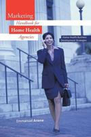 Marketing Handbook for Home Health Agencies: Home Health Business Development Strategies 149693685X Book Cover