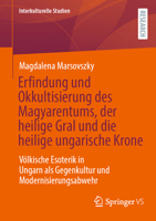 Erfindung und Okkultisierung des Magyarentums, der heilige Gral und die heilige ungarische Krone: Völkische Esoterik in Ungarn als Gegenkultur und ... (Interkulturelle Studien) (German Edition) 3658486716 Book Cover