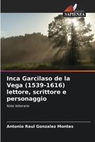 Inca Garcilaso de la Vega (1539-1616) lettore, scrittore e personaggio: Note letterarie 6206369714 Book Cover