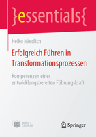 Erfolgreich Führen in Transformationsprozessen: Kompetenzen einer entwicklungsbereiten Führungskraft (essentials) 3662663163 Book Cover