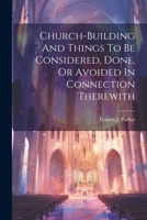 Church-building And Things To Be Considered, Done, Or Avoided In Connection Therewith 1022284452 Book Cover