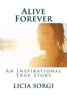 Alive Forever: An Inspirational True Story 1460975316 Book Cover
