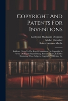 Copyright And Patents For Inventions: Evidence Given To The Royal Commission On Copyright In Favour Of Royalty Republishing. Extracts, Notes, & Tables ... These Subjects, Copyright Of Design, Etc 1022598945 Book Cover