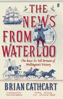 The News from Waterloo: The Race to Tell Britain of Wellington's Victory 0571315267 Book Cover