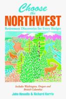 Choose the Northwest: Retirement Discoveries for Every Budget (Choose the Pacific Northwest for Retirement: Retirement Discoveries for Every Budget) 0933469284 Book Cover