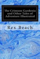 The Crimson Gardenia, And Other Tales of Adventure 1516986199 Book Cover