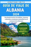 Guía De Viaje De Albania 2024: Revelando tesoros escondidos, riquezas culturales y aventuras sostenibles en el corazón de los Balcanes (Spanish Edition) B0CV43N95H Book Cover