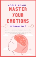 Master Your Emotions: Learn the hidden 7 secrets to overcome anxiety, stress and avoid compulsive eating. Improve your emotional intelligence: unarm manipulative and narcissistic people around you 9918608137 Book Cover