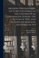 Modern Philosophers, Lectures Delivered at the University of Copenhagen During the Autum of 1902, and Lectures on Bergson, Delivered in 1913 1015343163 Book Cover