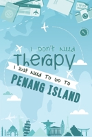 I Don't Need Therapy I Just Need To Go To Penang Island: Penang Island Travel Notebook / Vacation Journal / Diary / LogBook / Hand Lettering Funny Gift Idea For Travellers, Explorers, Backpackers, Tou 1661949460 Book Cover