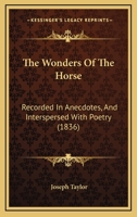 The Wonders Of The Horse: Recorded In Anecdotes, And Interspersed With Poetry 1144829674 Book Cover