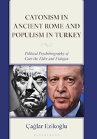 Catonism in Ancient Rome and Populism in Turkey : Political Psychobiography of Cato the Elder and Erdogan 1666966320 Book Cover