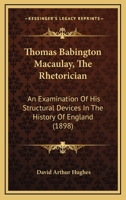 Thomas Babington Macaulay: the Rhetorician. An Examination of His Structural Devices in the History of England 1014969441 Book Cover