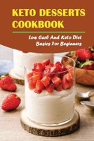 Keto Desserts Cookbook: Low Carb And Keto Diet Basics For Beginners B09SNQBDDR Book Cover