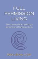 Full Permission Living: The Journey from 3rd to 5th Dimensional Consciousness 1721563326 Book Cover