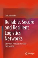 Reliable, Secure and Resilient Logistics Networks: Delivering Products in a Risky Environment 3030008495 Book Cover