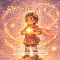 Ari the Aries Learns to be Brave: A Zodiac Story for Little Dreamers B0GYXSJ9NW Book Cover