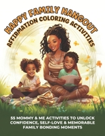 Happy Family Hangout Affirmation Coloring Activities: 55 Mommy & Me Activities to Unlock Confidence, Self-Love & Memorable Family Bonding Moments B0CMHX12TW Book Cover
