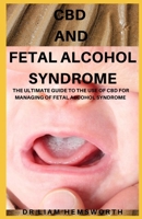 CBD and Fetal Alcohol Syndrome: The Ultimate Guide To The Use Of CBD For Managing Of FETAL ALCOHOL SYNDROME 167653427X Book Cover