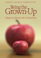 Being the Grown-Up, Taking Care of Someone with a Terminal Illness 0989480305 Book Cover
