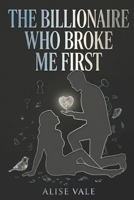 The Billionaire Who Broke Me First: A Second Chance Enemies-to-Lovers Billionaire Romance (The Billionaire Redemption Club) B0GYFFN7NL Book Cover
