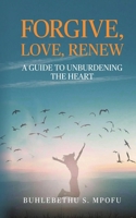 Forgive, Love, Renew: A Guide to Unburdening the Heart 1958139653 Book Cover