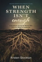 When Strength Isn't Enough: A devotional journey for women who carry the weight of leadership B0GWGYRJ8W Book Cover