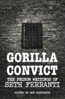 Gorilla Convict: The Prison Writings of Seth Ferranti 1467526622 Book Cover