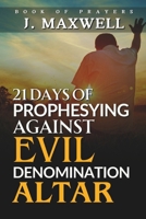 21 days of Prophesying Against Evil Denomination Altar (Prophesying Prayer Books) B0DSPNCCCJ Book Cover